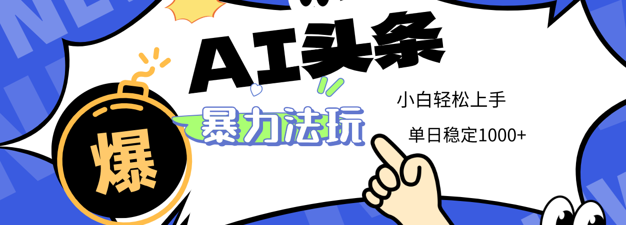 2025 AI头条暴力玩法，小白无脑复制粘贴，当天发布次日出收益，单日稳定1000+ - 晨鑫项目库-晨鑫项目库