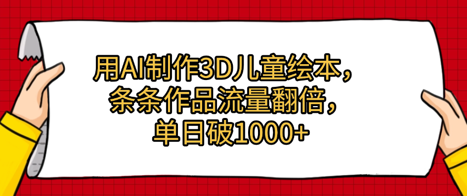 用AI制作3D儿童绘本，条条作品流量翻倍，单日破1000+ - 晨鑫项目库-晨鑫项目库