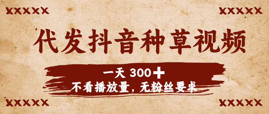 代发抖音种草视频，一天300➕，不看播放量，无粉丝要求 - 晨鑫项目库-晨鑫项目库