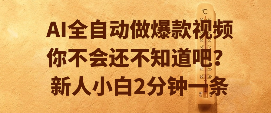 AI全自动做爆款视频，你不会还不知道吧？新人小白2分钟一条 - 晨鑫项目库-晨鑫项目库