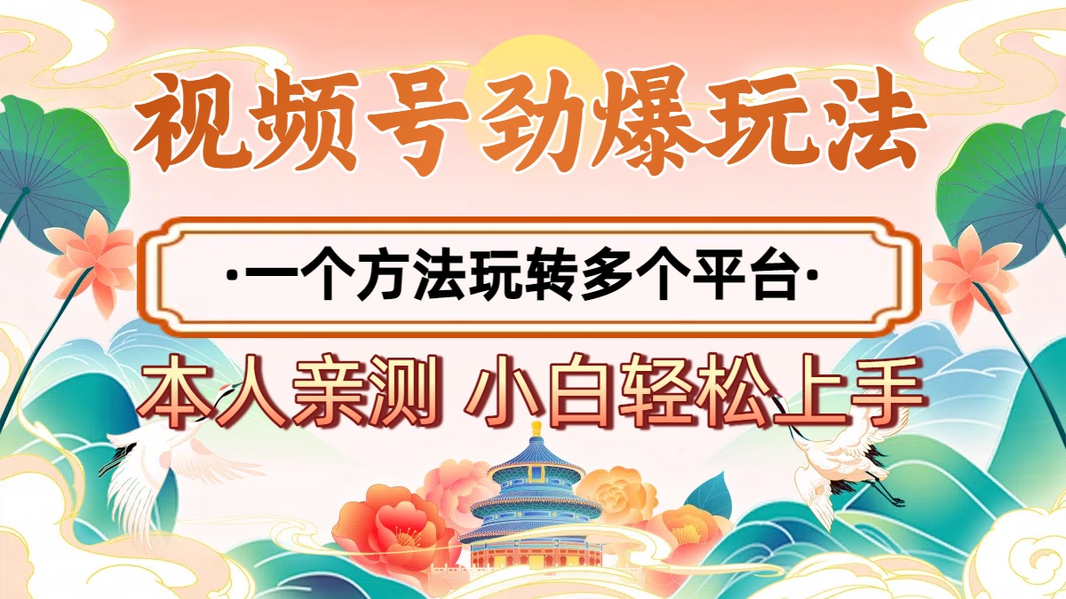 2025年视频号劲爆玩法，一个方法玩转多个平台 小白也能轻松上手 - 晨鑫项目库-晨鑫项目库