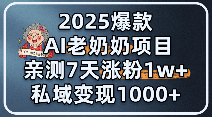 2025爆款 AI 老奶奶项目：亲测 7 天涨粉 1W+，私域变现 1000+ - 晨鑫项目库-晨鑫项目库