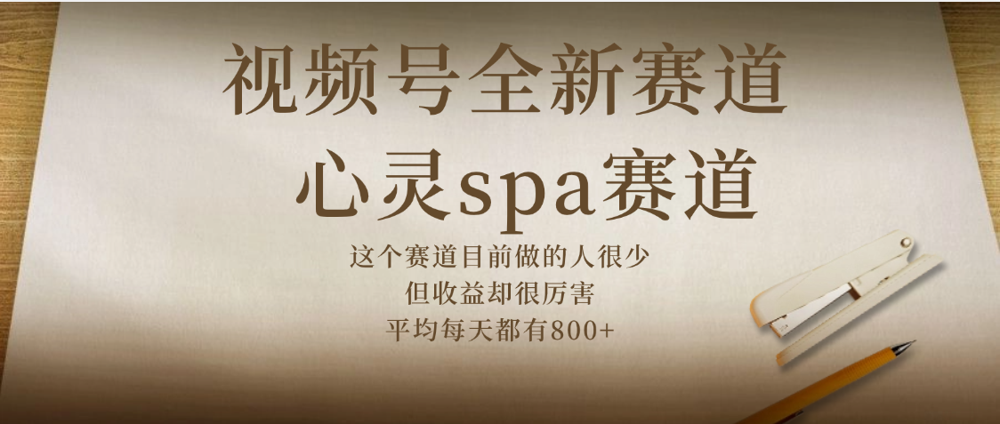 视频号全新赛道，心灵SPA赛道，做起来超简单，每天收益800+ - 晨鑫项目库-晨鑫项目库