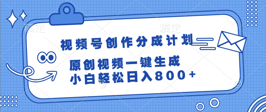 视频号创作分成计划，原创视频一键生成，小白轻松日入800+ - 晨鑫项目库-晨鑫项目库