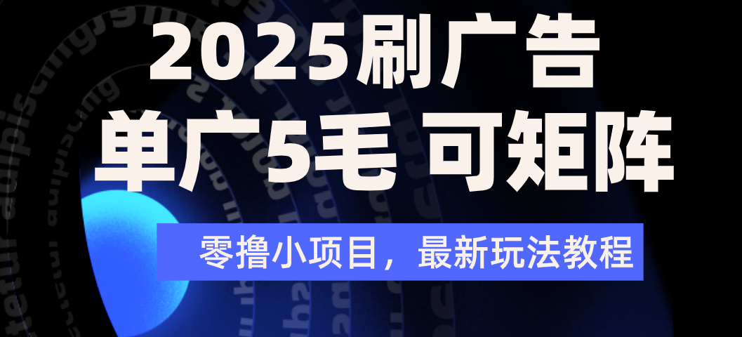 2025年零撸刷广告变现，单广5毛，可矩阵放大操作 - 晨鑫项目库-晨鑫项目库
