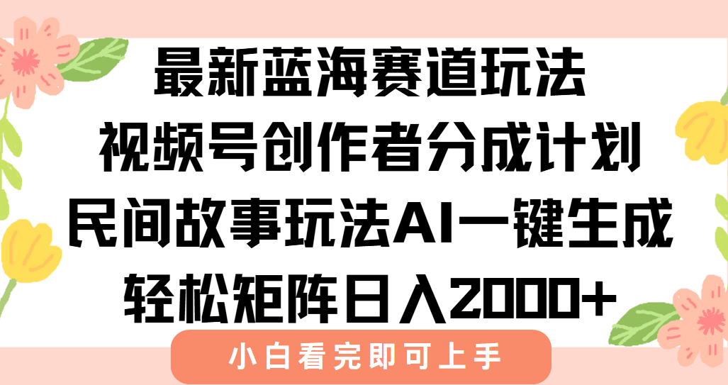 最新蓝海赛道玩法视频号创作者分成民间故事玩法，AI一键生成爆款视频，轻松日入2000+ - 晨鑫项目库-晨鑫项目库