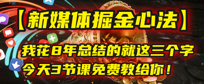 我花8年总结的【新媒体掘金心法】，就这三个字，今天3节课免费教给你！ - 晨鑫项目库-晨鑫项目库