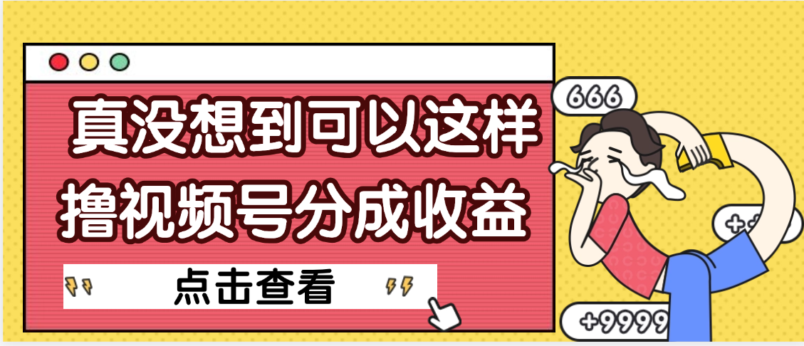 【天呐】真是没想到，视频号收益居然这么好赚 - 晨鑫项目库-晨鑫项目库