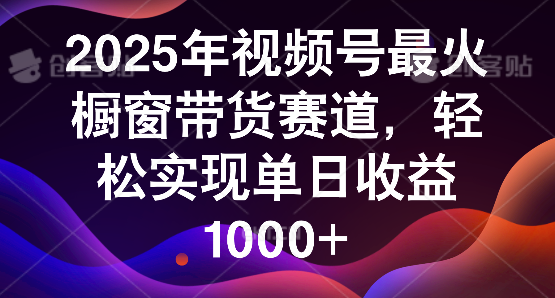 2025年视频号最火橱窗带货赛道，轻松实现单日收益1000+ - 晨鑫项目库-晨鑫项目库