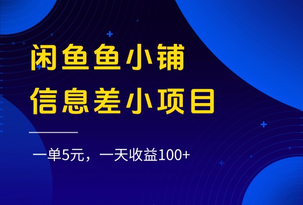 闲鱼鱼小铺信息差小项目，一单5元，一天收益100+ - 晨鑫项目库-晨鑫项目库