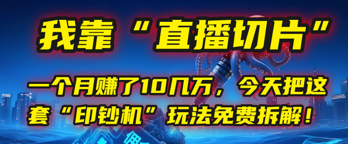 我靠“直播切片”，一个月赚了10几万，今天把这套“印钞机”玩法免费拆解！ - 晨鑫项目库-晨鑫项目库