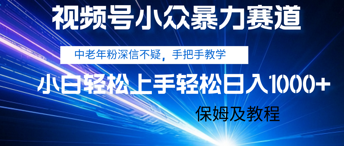视频号小众暴力赛道，中老年人深信不疑 手把手教学，小白也能日入1000+ 保姆及教程 - 晨鑫项目库-晨鑫项目库