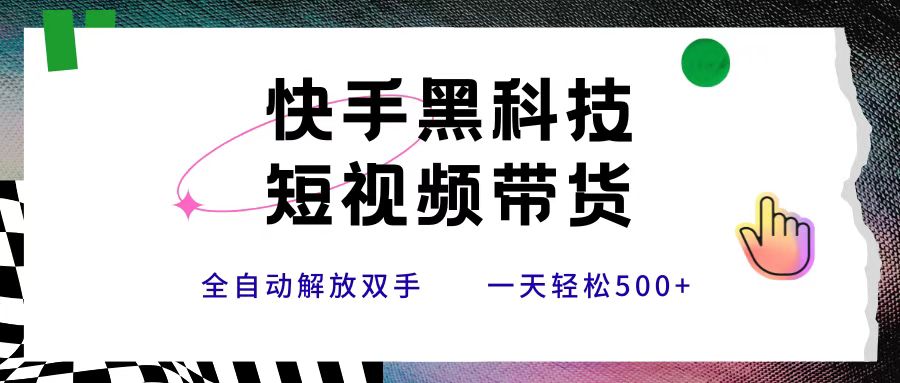 快手黑科技短视频带货，条条原创无脑搬运，新手小白轻松一天500+ - 晨鑫项目库-晨鑫项目库
