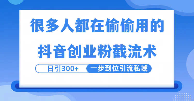 很多人都在偷偷用的抖音创业粉截留术，日引300+，一步到位引流到私域 - 晨鑫项目库-晨鑫项目库