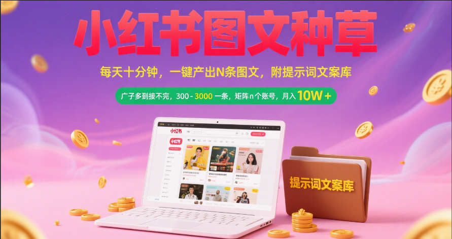 小红书图文种草   每天十分钟 一键产出N条图文 附提示词文案库广子多到接不完 300-3000一条 矩阵n个账号 月入10W+ - 晨鑫项目库-晨鑫项目库