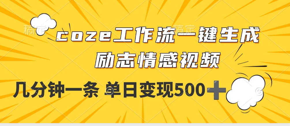 用coze工作流一键生成励志情感视频，几分钟一天，单日变现500+ - 晨鑫项目库-晨鑫项目库