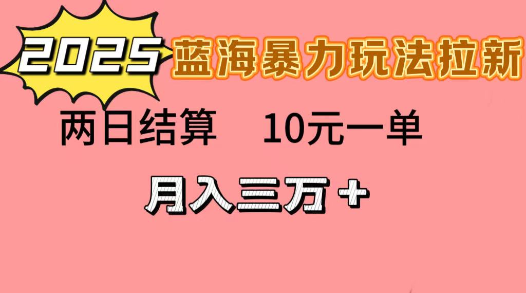 蓝海暴力拉新项目，10元一单，两日结算，月入3w➕ - 晨鑫项目库-晨鑫项目库