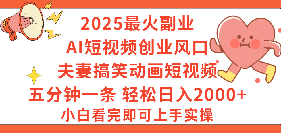 2025最火副业Ai短视频创业风口！夫妻搞笑对话动画短视频，五分钟做一条，矩阵操作，轻松日入 2000+ - 晨鑫项目库-晨鑫项目库