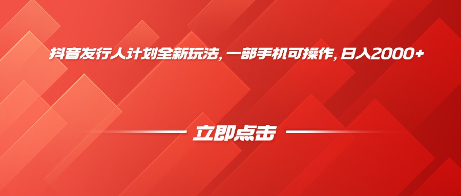抖音发行人计划全新玩法，一部手机可操作，日入2000+ - 晨鑫项目库-晨鑫项目库