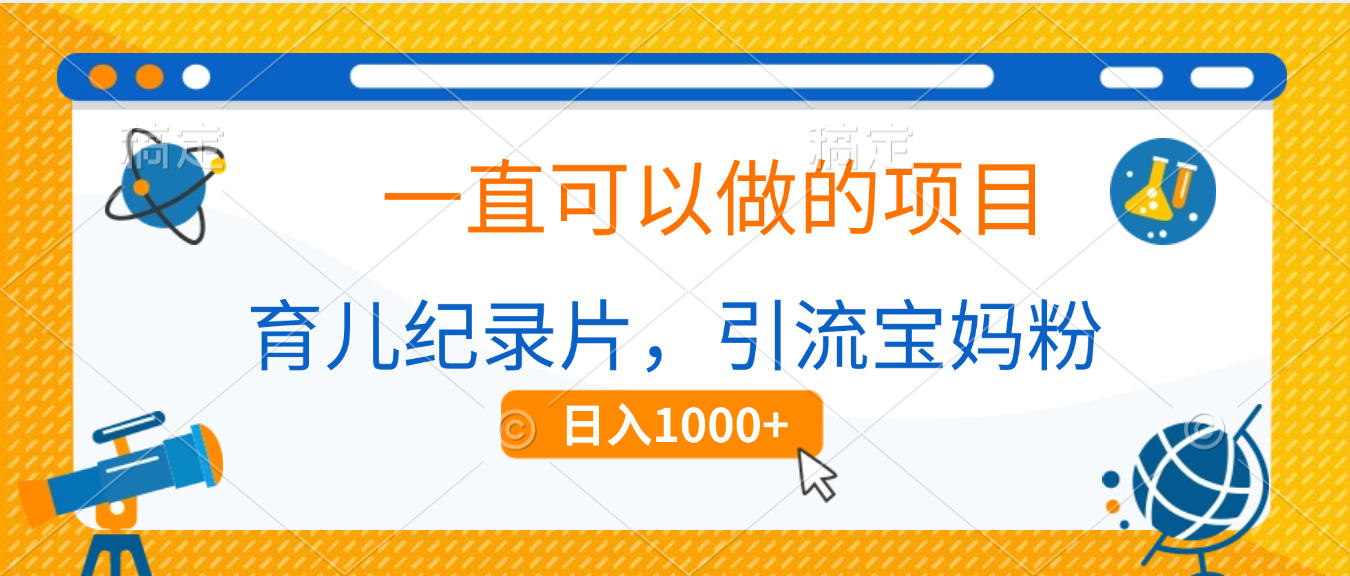 育儿纪录片，一直可以做的项目，引流宝妈粉，日入1000+ - 晨鑫项目库-晨鑫项目库