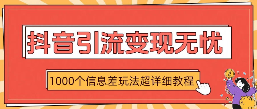 抖音引流变现无忧：1000个信息差玩法超详细教程 - 晨鑫项目库-晨鑫项目库