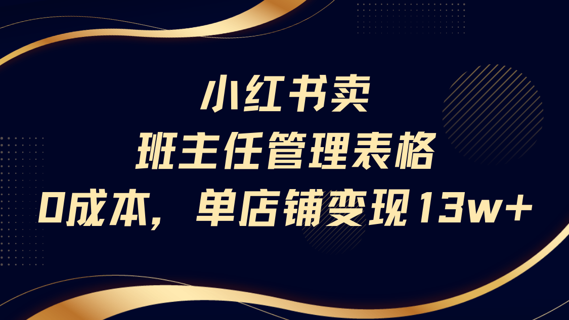 小红书卖班主任管理表格，0成本单号变现13w - 晨鑫项目库-晨鑫项目库