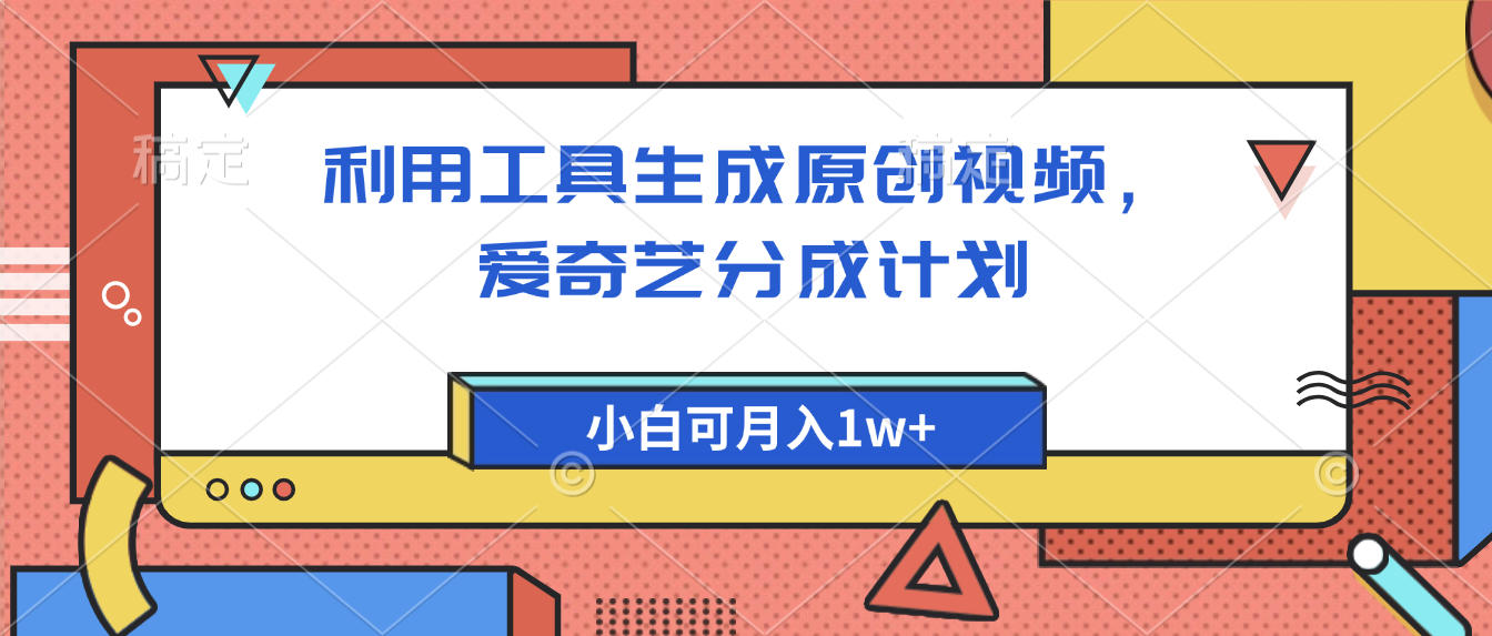 爱奇艺分成计划，利用工具生成原创视频，爱奇艺分成计划，小白可月入1w+ - 晨鑫项目库-晨鑫项目库